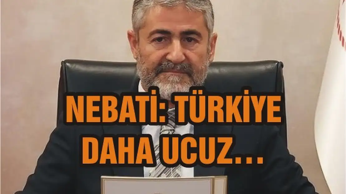 Nebati: 'Türkiye daha ucuz...