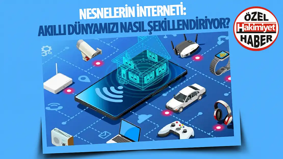 Nesnelerin interneti: Akıllı dünyamızı nasıl şekillendiriyor?