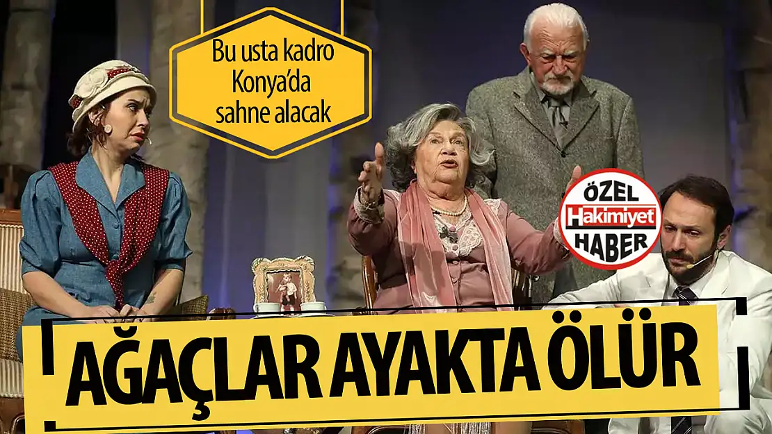 Nevra Serezli ve Aziz Sarvan'dan 'Ağaçlar Ayakta Ölür' Konya'da Sahnelenecek