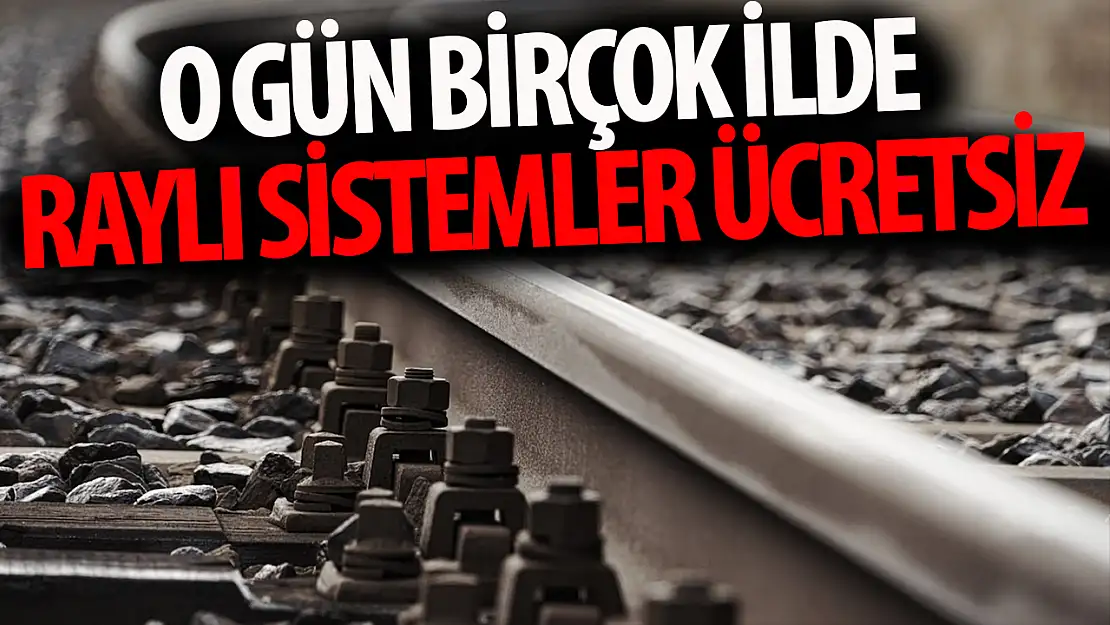 O gün birçok ilde raylı sistemler ücretsiz hizmet verecek!