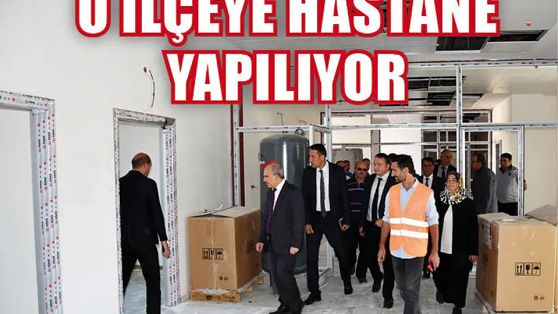 O ilçeye hastane yapılıyor