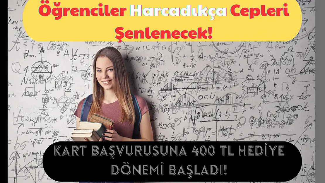 Öğrenciler Harcadıkça Cepleri Şenlenecek! Kart Başvurusuna 400 TL Hediye Dönemi Başladı!