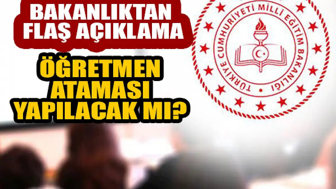 Öğretmen ataması yapılacak mı? Bakanlıktan flaş açıklama