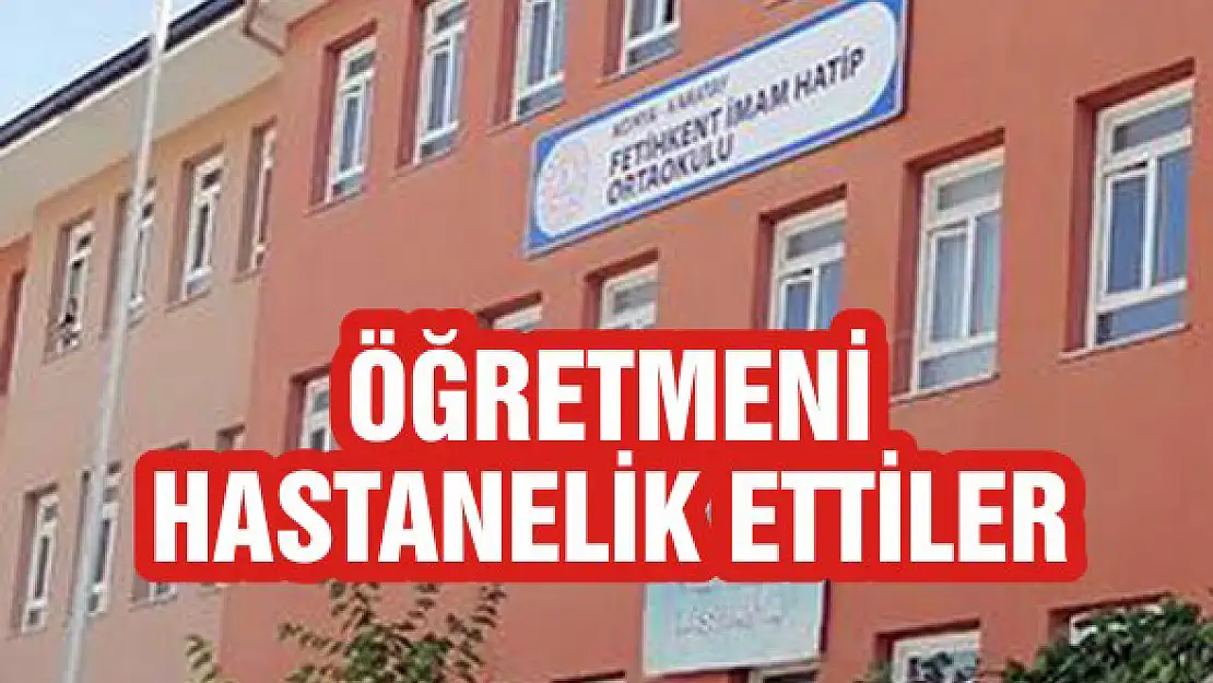 Öğretmeni hastanelik ettiler