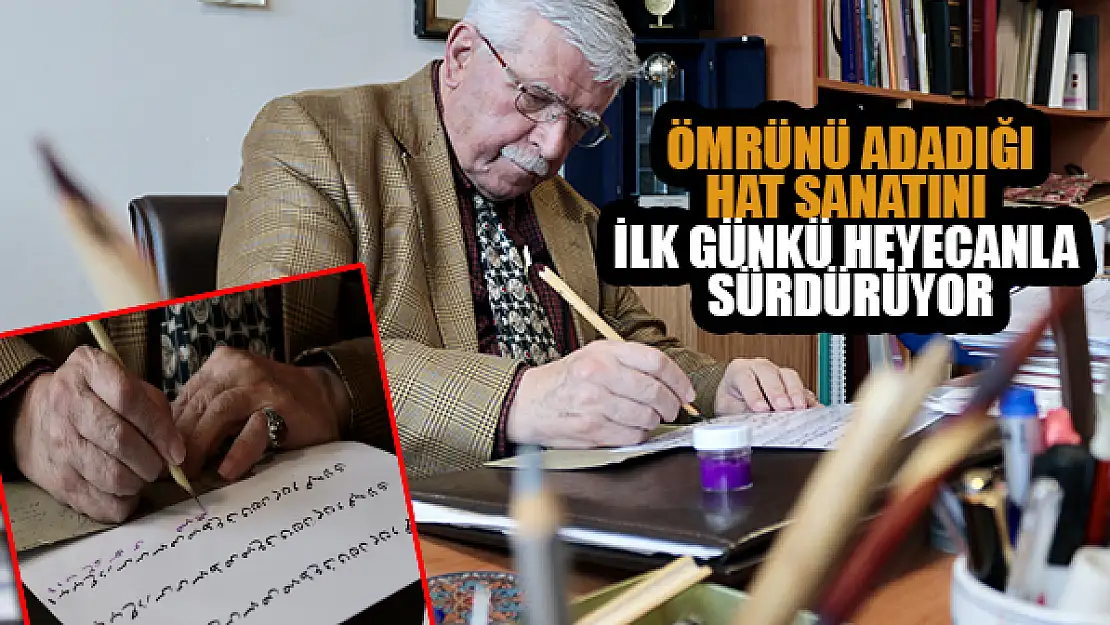  Ömrünü adadığı hat sanatını ilk günkü heyecanla sürdürüyor