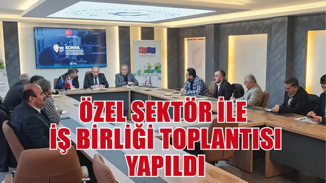 Özel Sektör İle İş Birliği Toplantısı Yapıldı