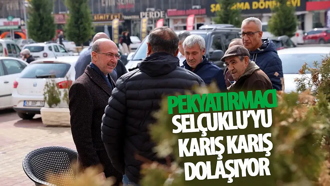 Pekyatırmacı Selçuklu'yu karış karış dolaşıyor!