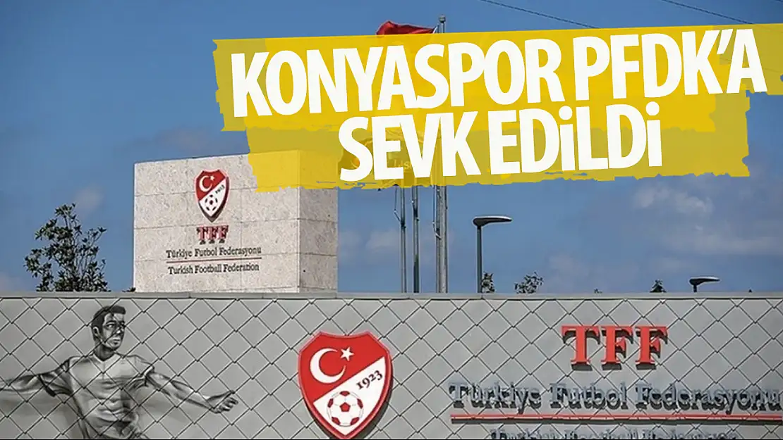 PFDK'ye Sevk Edilen Takımlar Arasında Konyaspor'da var!