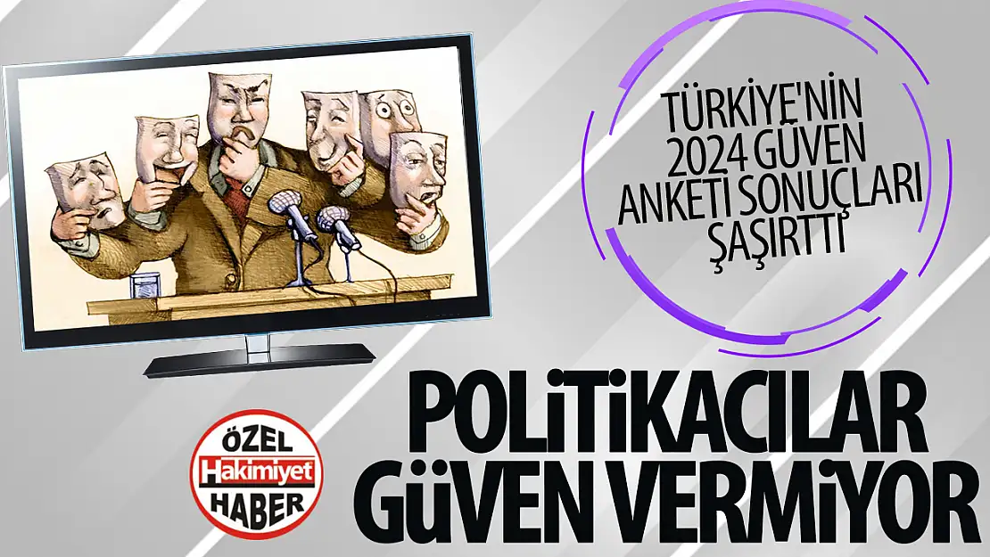 Politikacılara güven dipte! Türkiye'nin 2024 güven anketi sonuçları şaşırttı