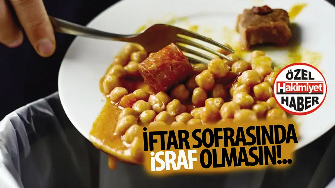 Ramazan'da iftar sofraları israf sofrası olmasın!