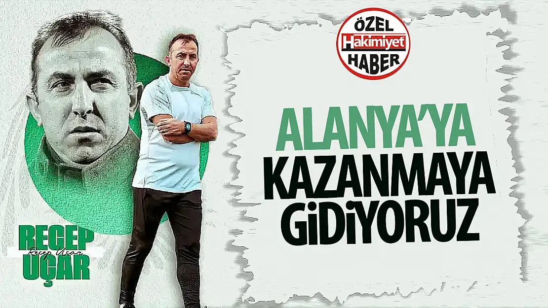 Recep Uçar: 'Alanyaspor Maçına Kazanmak İçin Gidiyoruz'