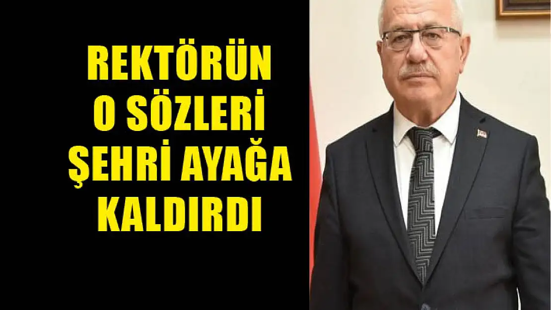 Rektörün o sözleri şehri ayağa kaldırdı