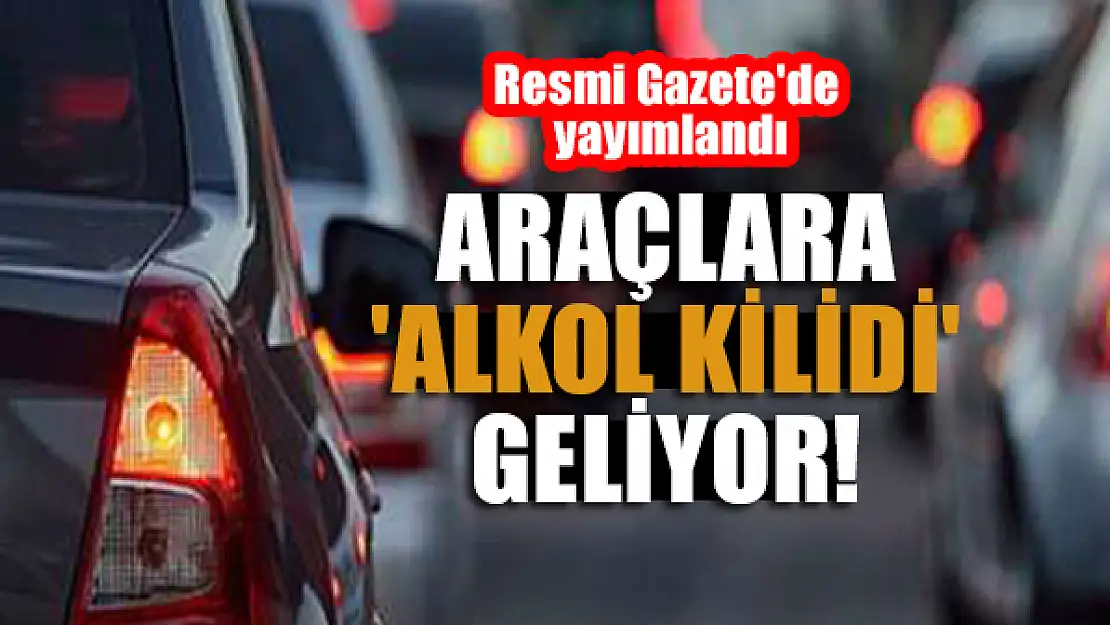 Resmi Gazete'de yayımlandı: Araçlara 'alkol kilidi' geliyor!