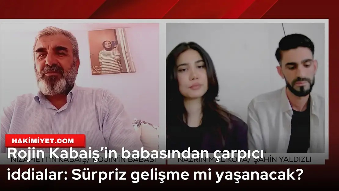Rojin Kabaiş'in babasından çarpıcı iddialar: Sürpriz gelişme mi yaşanacak?