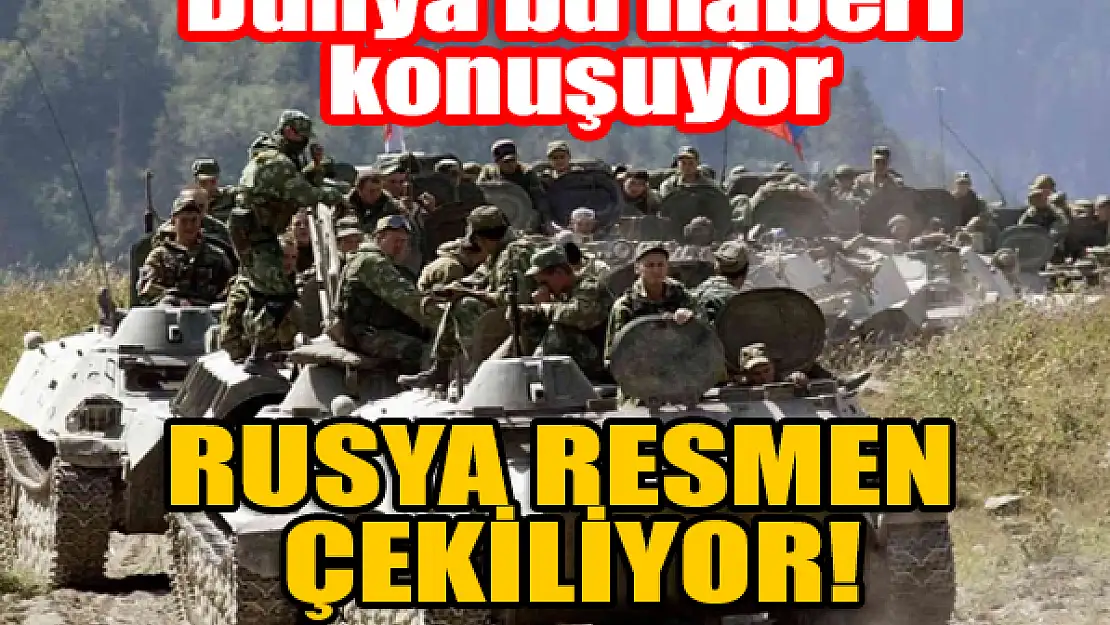 Rusya resmen çekiliyor!