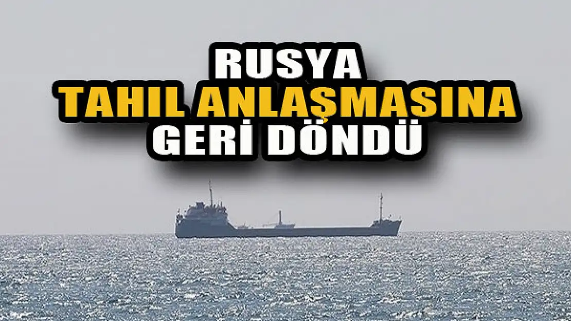 Rusya tahıl anlaşmasına geri döndü...