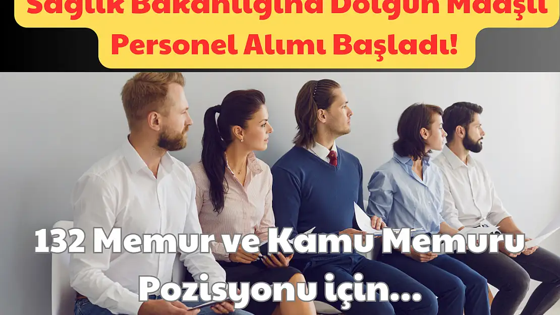 Sağlık Bakanlığına Dolgun Maaşlı Personel Alımı Başladı: 132 Memur ve Kamu Memuru Pozisyonu İçin!