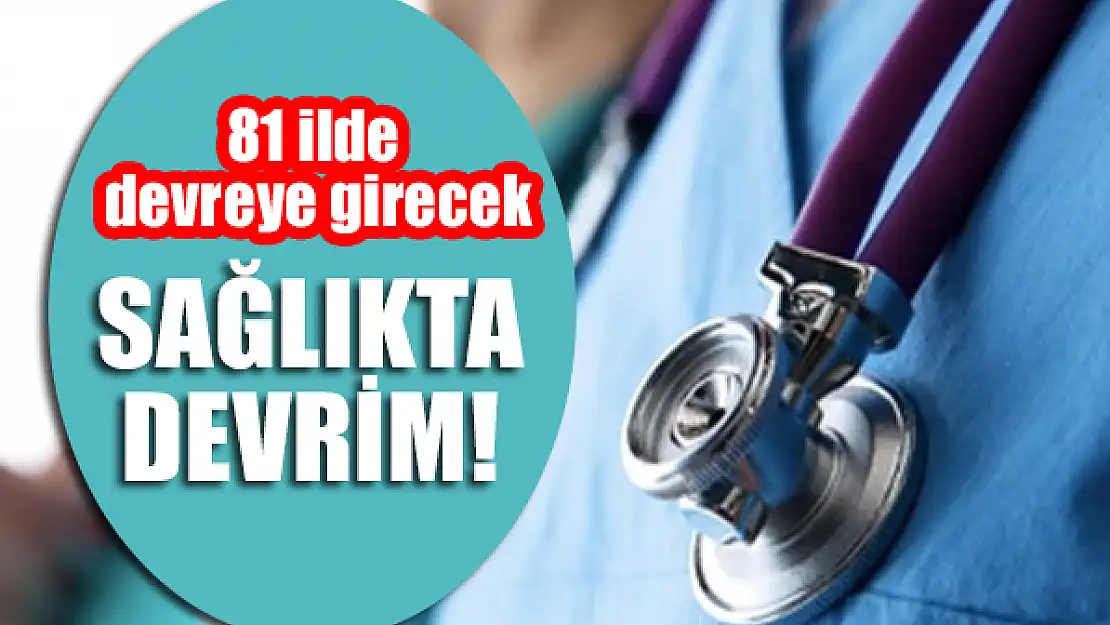 Sağlıkta devrim! 81 ilde devreye girecek