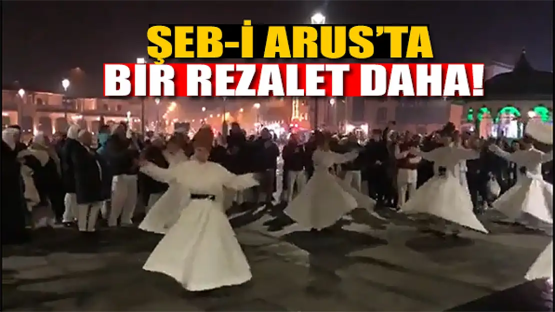 Şeb-i Arus'ta bir rezalet daha!