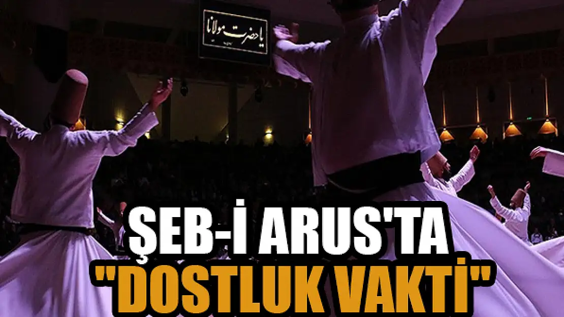 Şeb-i Arus'ta 'Dostluk Vakti'