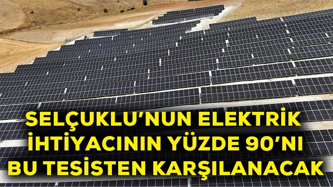 Selçuklu'nun elektrik ihtiyacının yüzde 90'nı bu tesisten karşılanacak