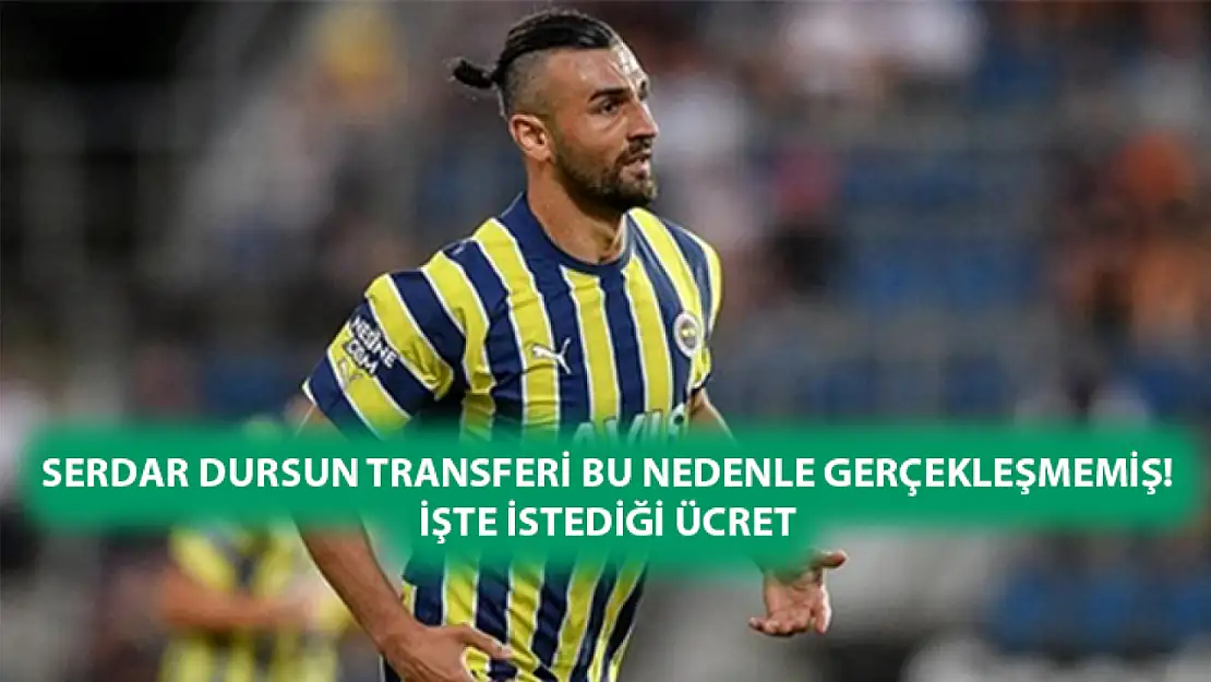 Serdar Dursun Transferi bu nedenle gerçekleşmemiş! İşte istediği ücret