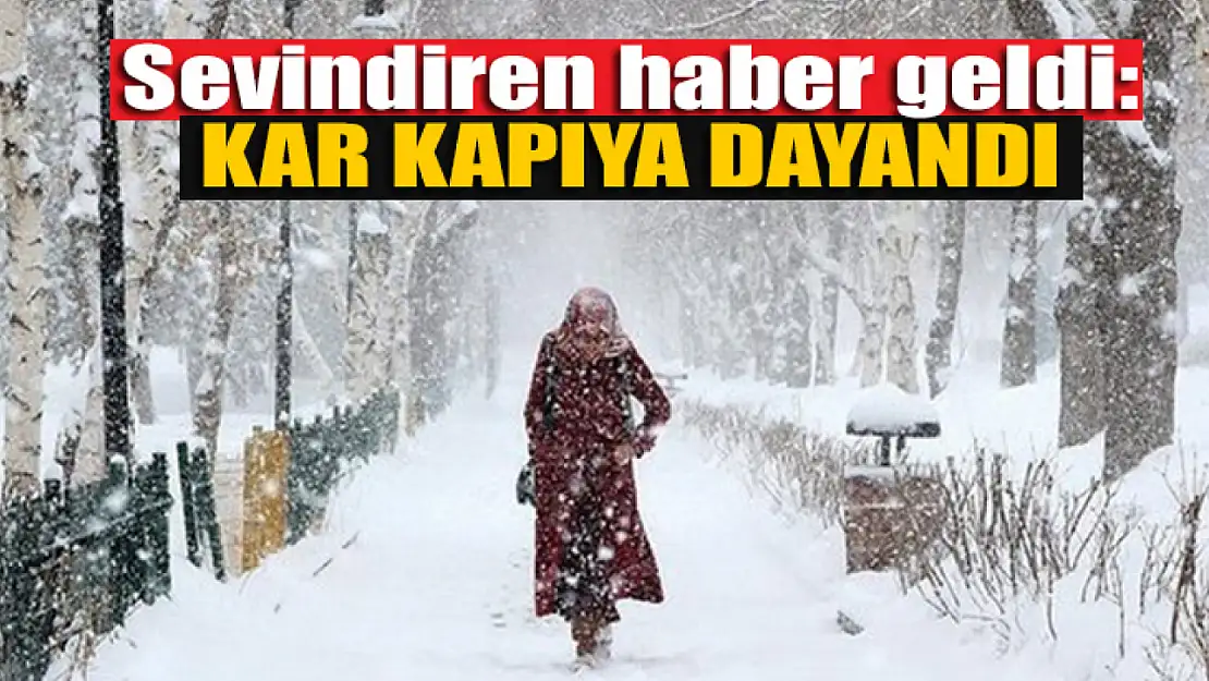 Sevindiren haber geldi: Kar kapıya dayandı