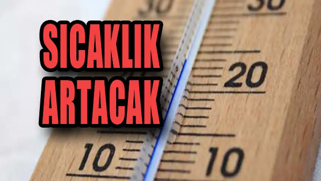 Sıcaklık artacak…