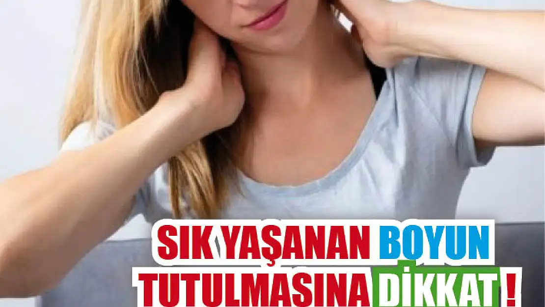 Sık yaşanan boyun tutulmasına dikkat !