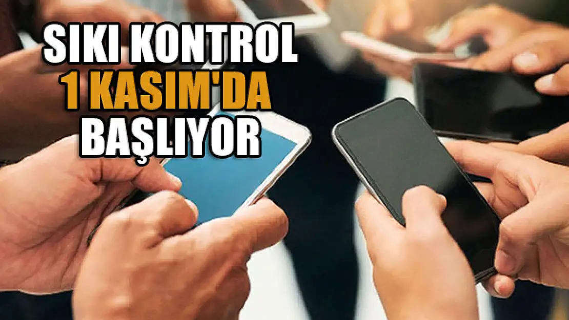 Sıkı kontrol başladı! 1 Kasım'da başlıyor