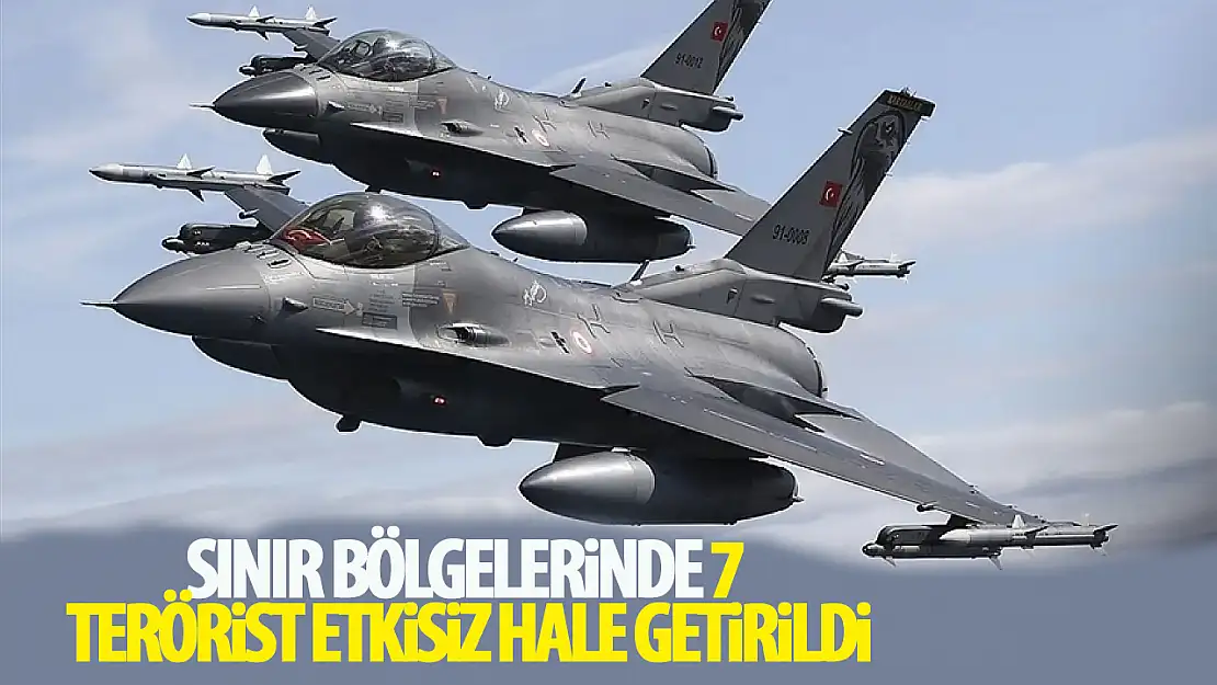 Sınır bölgelerinde 7 terörist etkisiz hale getirildi!