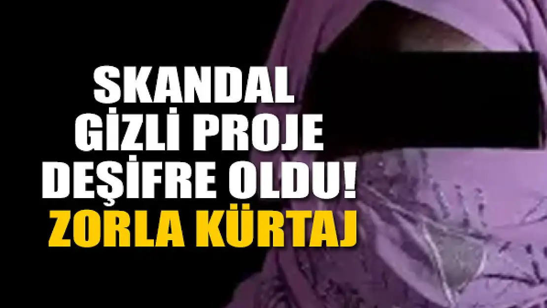 Skandal gizli proje: Zorla kürtaj