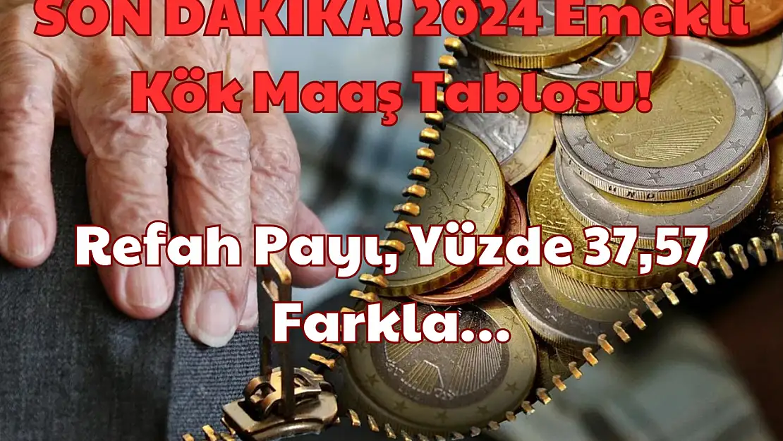 SON DAKİKA! 2024 Emekli Kök Maaş Tablosu! Refah Payı, Yüzde 37,57 Farkla…