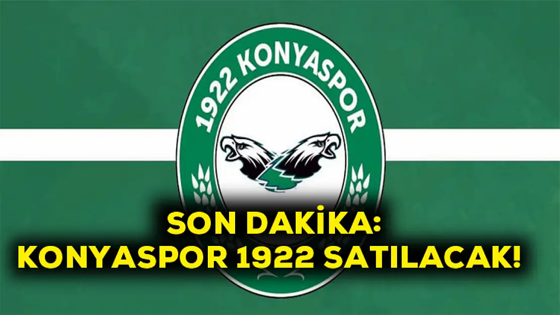 Son Dakika Konyaspor 1922 satılacak!