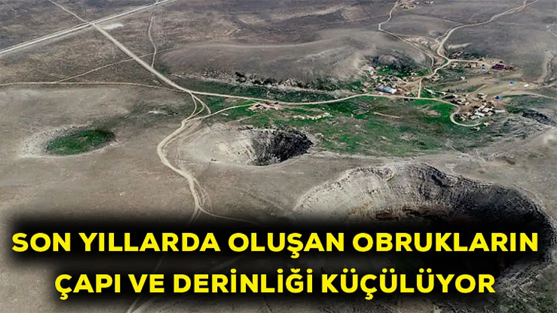 Son yıllarda oluşan obrukların çapı ve derinliği küçülüyor