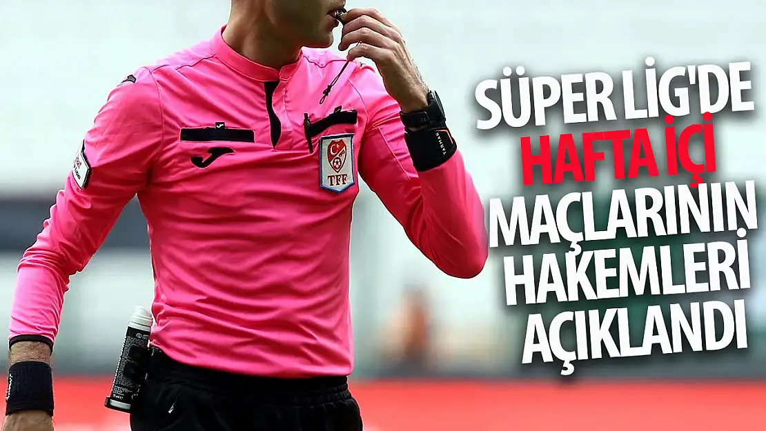 Süper Lig'de hafta içi maçlarının hakemleri açıklandı!