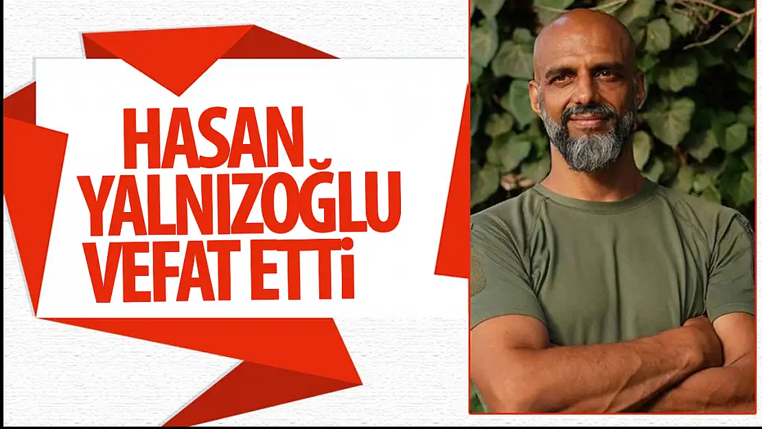 Survivor yarışmacısı Hasan Yalnızoğlu hayatını kaybetti