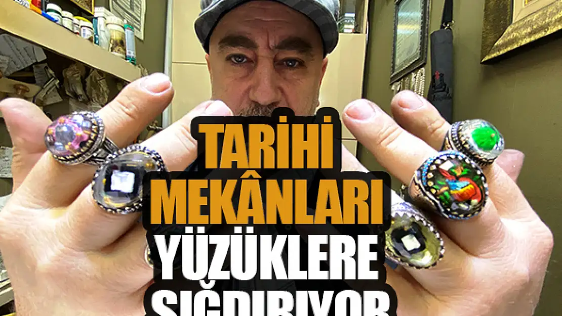 Tarihi mekânları yüzüklere sığdırıyor