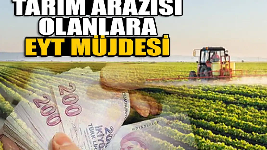 Tarım arazisi olanlara EYT müjdesi