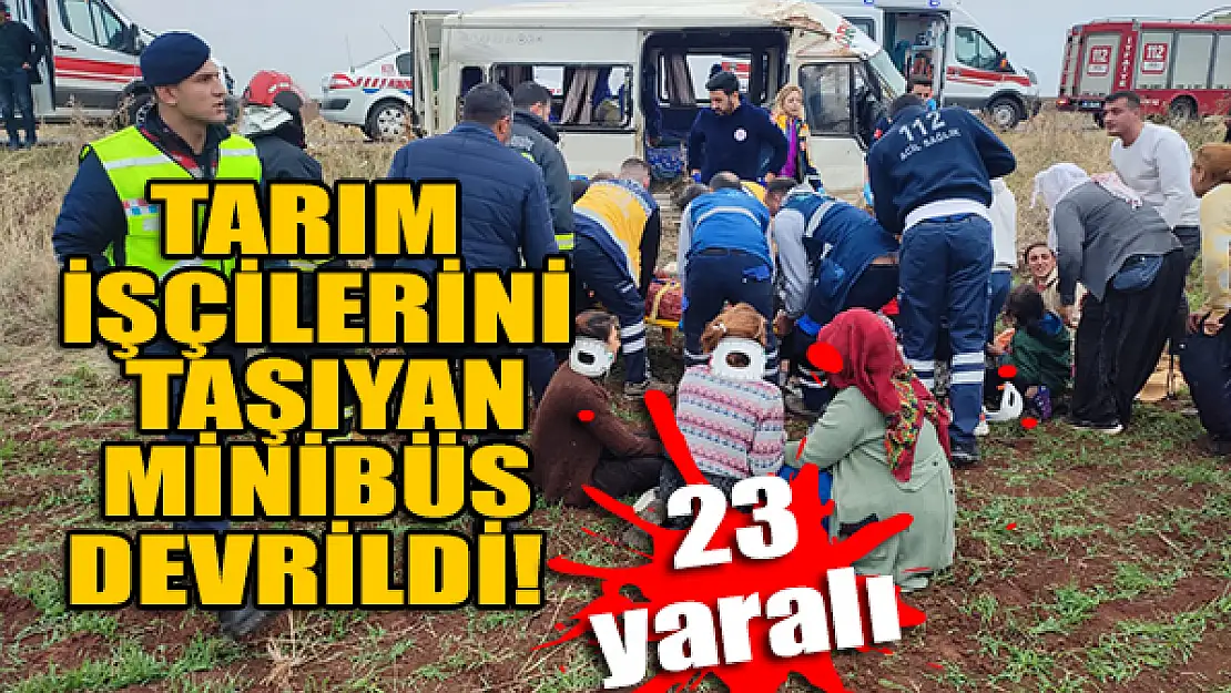 Tarım işçilerini taşıyan minibüs devrildi: 23 yaralı