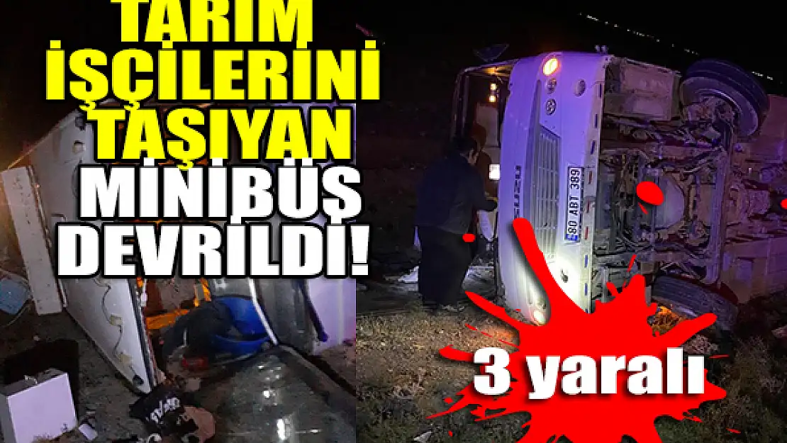 Tarım işçilerini taşıyan minibüs devrildi: Yaralılar var