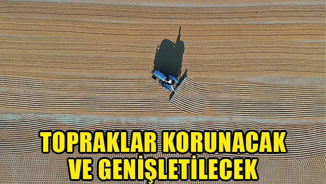 Tarımda topraklar korunacak ve genişletilecek