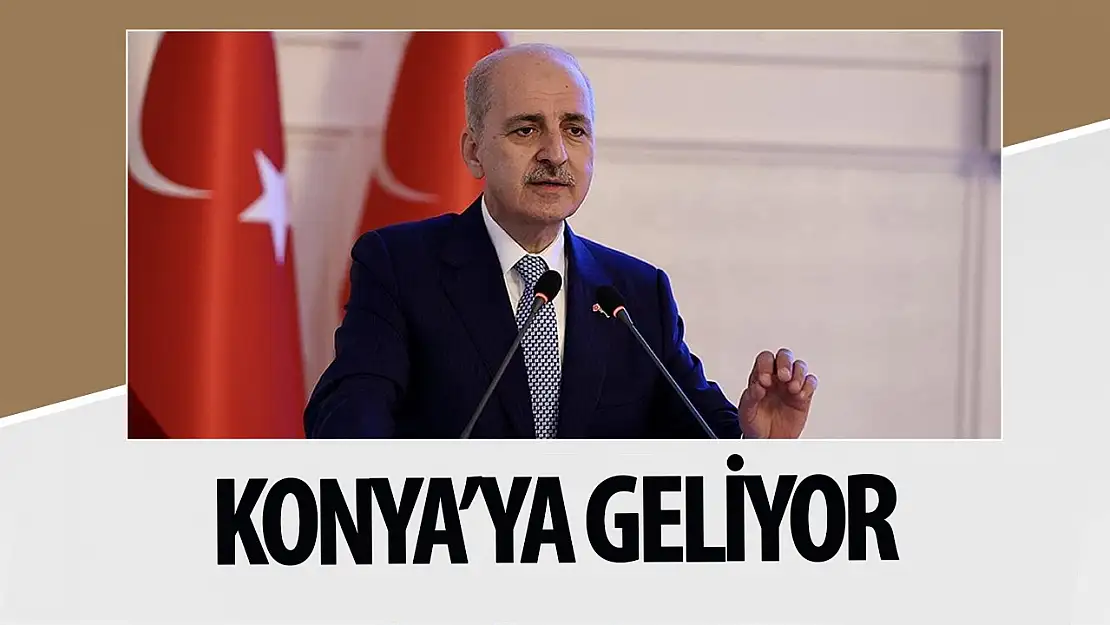 TBMM Başkanı Kurtulmuş, Konya'ya gelecek!