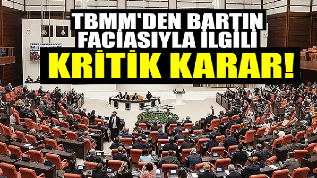 TBMM'den Bartın faciasıyla ilgili kritik karar!