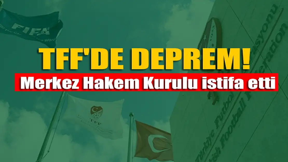 TFF'de deprem! Merkez Hakem Kurulu istifa etti