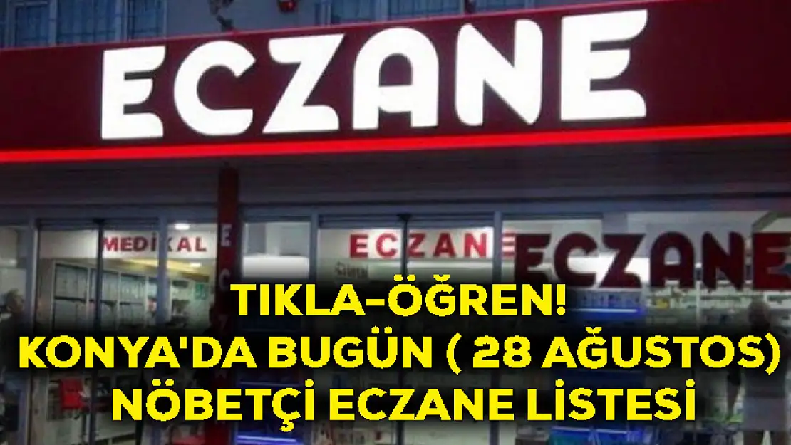 Tıkla-Öğren! Konya'da Bugün ( 28 Ağustos) Nöbetçi Eczane Listesi