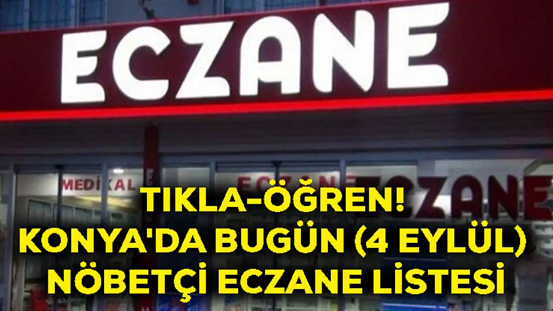 Tıkla-Öğren! Konya'da Bugün (4 Eylül) Nöbetçi Eczane Listesi