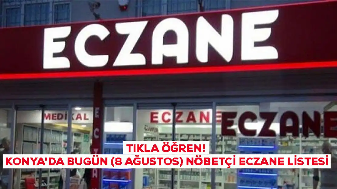 TIKLA ÖĞREN! Konya'da bugün (8 Ağustos) Nöbetçi Eczane Listesi