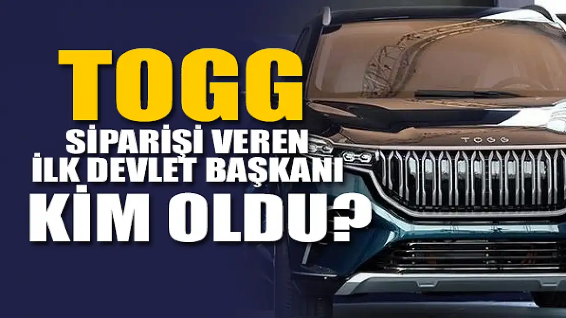 TOGG siparişi veren ilk devlet başkanı kim oldu?