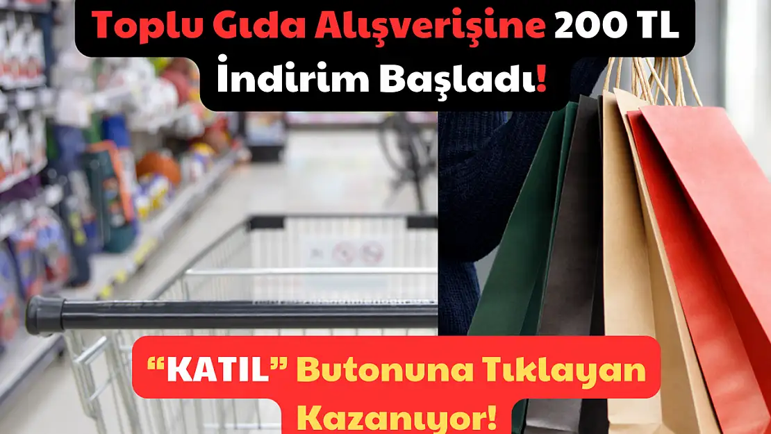 Toplu Gıda Alışverişine 200 TL İndirim Başladı! 'Katıl' Butonuna Tıklayan Kazanıyor!